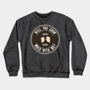 will you grow mOLD with me? Crewneck Sweatshirt